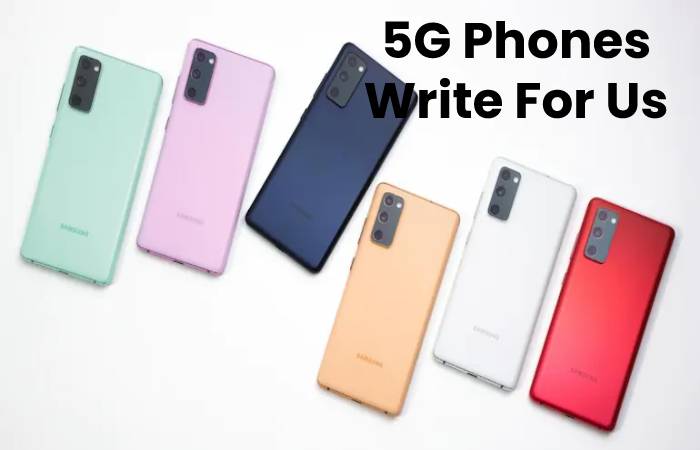 5G Phones Write For Us, Contribute And Submit post