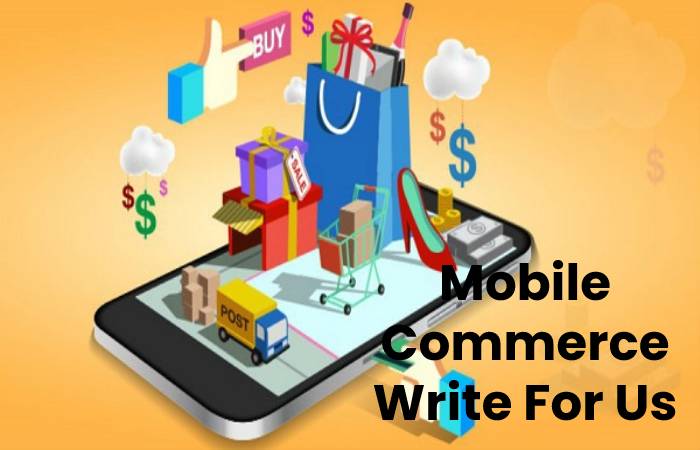 Mobile Commerce Write For Us, Contribute And Submit post