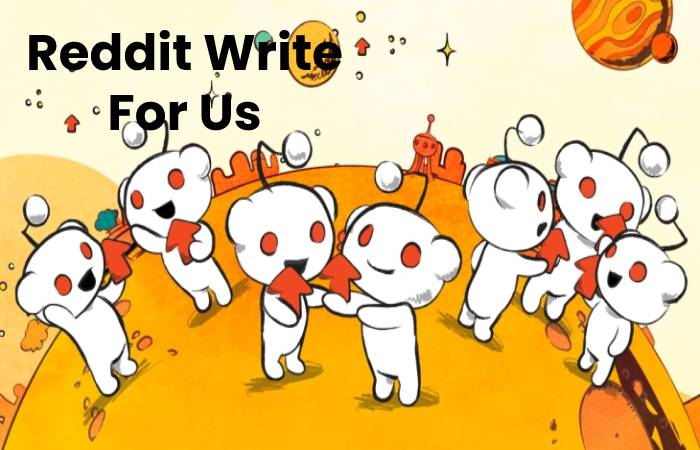 Reddit Write For Us, Contribute And Submit post