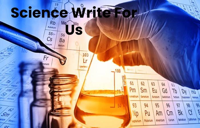 Science Write For Us, Contribute And Submit post