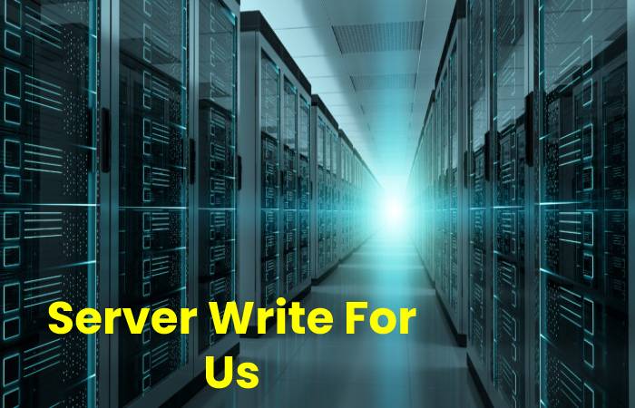 Server Write For Us, Contribute And Submit post