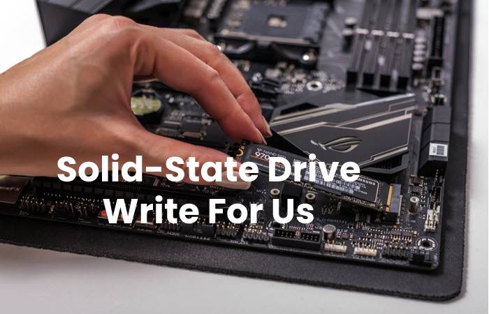 Solid-State Drive Write For Us, Contribute And Submit post