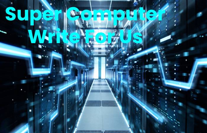 Super Computer Write For Us