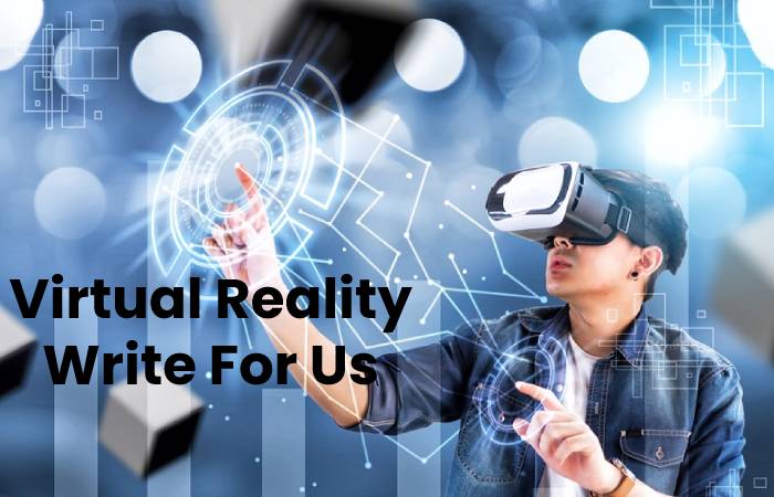 Virtual Reality Write For Us, Contribute And Submit post