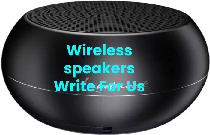 Wireless speakers Write For Us, Contribute And Submit post