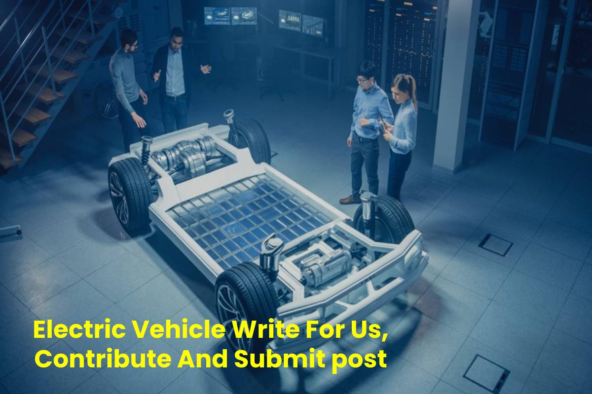Electric Vehicle Write For Us, Contribute And Submit post