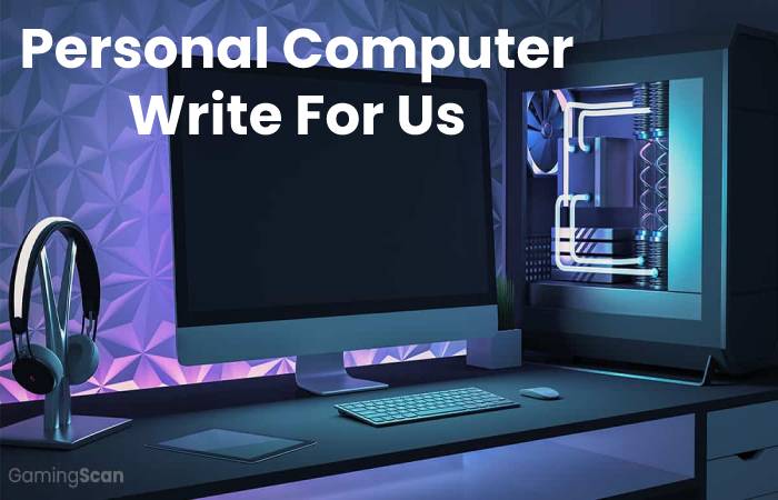 Personal Computer Write For Us