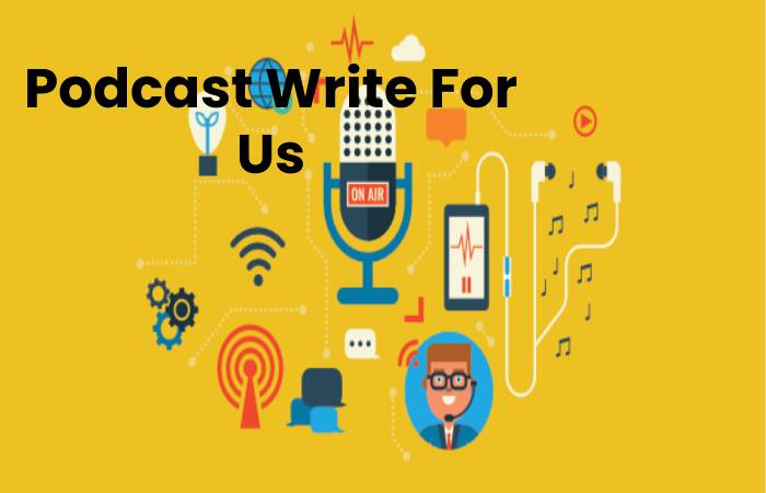 Podcast Write For Us, Contribute And Submit post