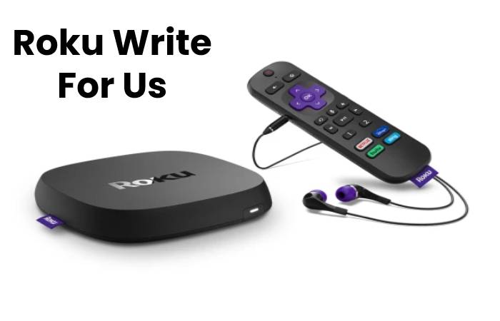 Roku Write For Us, Contribute And Submit post