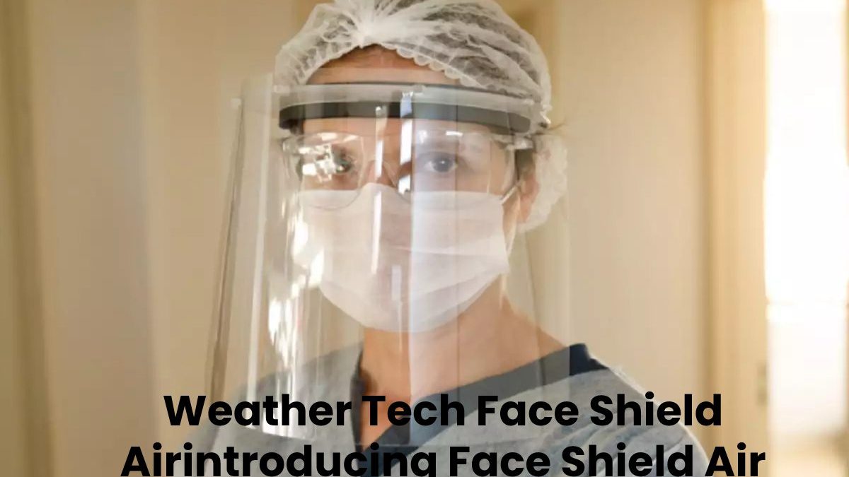 Weather Tech Face Shield Airintroducing Face Shield Air