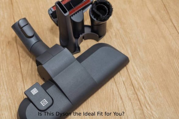 Is This Dyson the Ideal Fit for You_