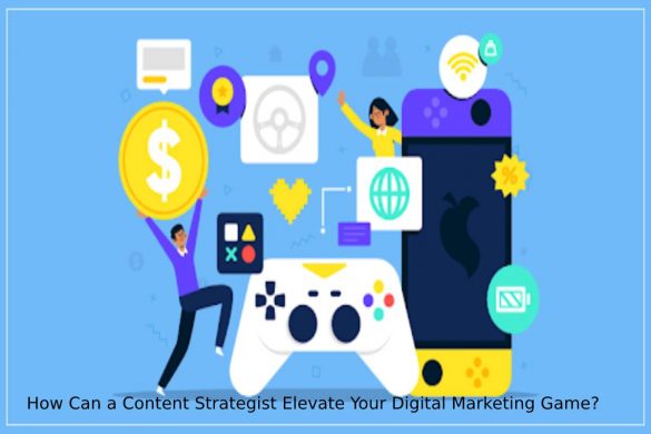 How Can a Content Strategist Elevate Your Digital Marketing Game_
