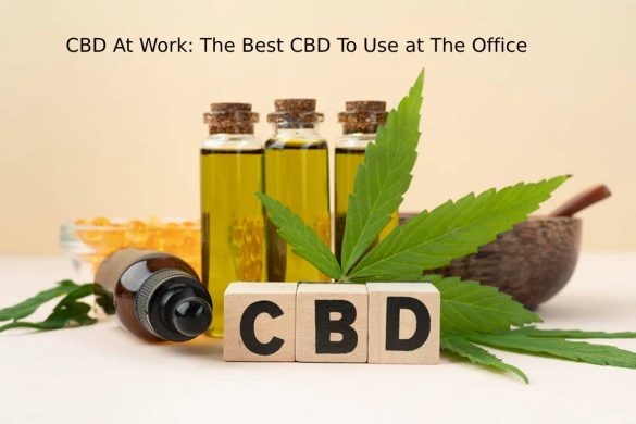 CBD At Work: The Best CBD To Use at The Office