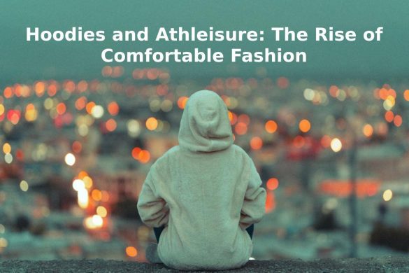 Hoodies and Athleisure: The Rise of Comfortable Fashion