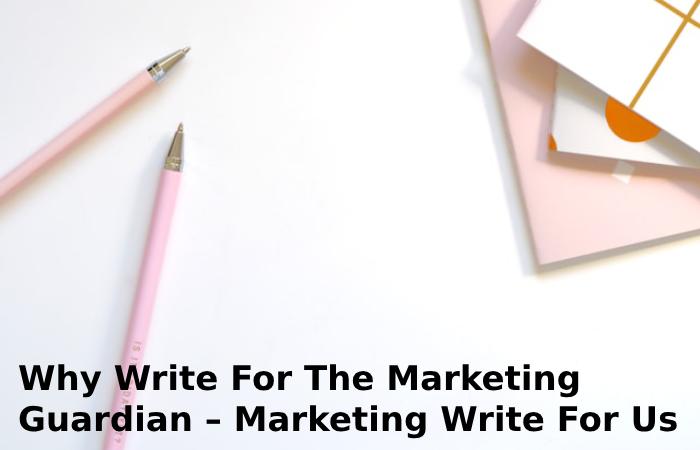 Why Write For The Marketing Guardian – Marketing Write For Us