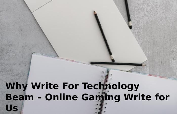 Why Write For Technology Beam – Online Gaming Write for Us