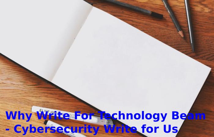 Why Write For Technology Beam - Cybersecurity Write for Us