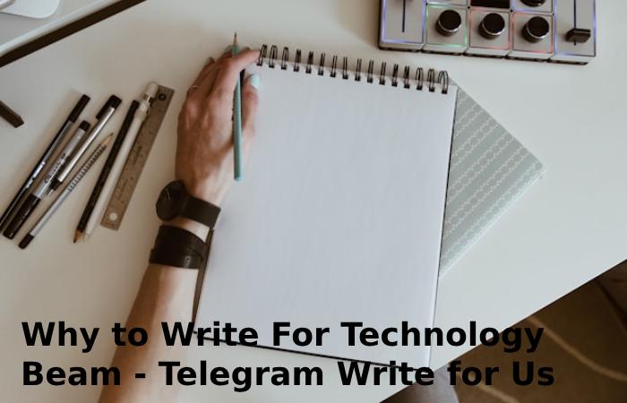 Why to Write For Technology Beam - Telegram Write for Us