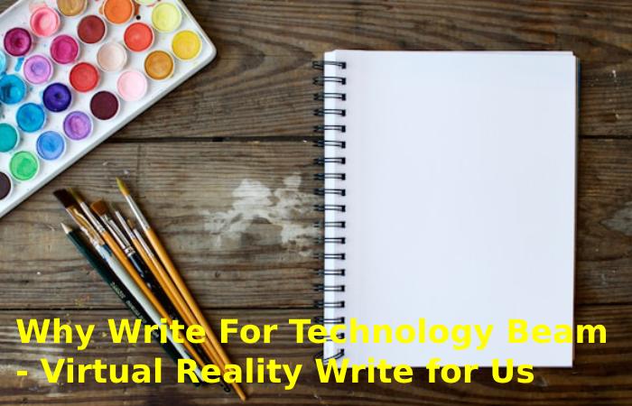 Why Write For Technology Beam - Virtual Reality Write for Us