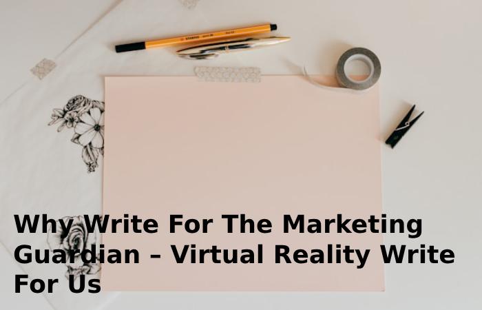 Why Write For The Marketing Guardian – Virtual Reality Write For Us