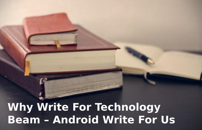 Why Write For Technology Beam – Android Write For Us