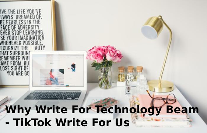 Why Write For Technology Beam - TikTok Write For Us
