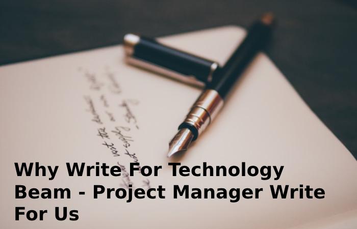 Why Write For Technology Beam - Project Manager Write For Us