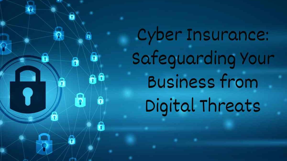 Cyber Insurance: Safeguarding Your Business from Digital Threats