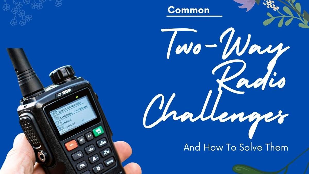 Common Two-Way Radio Challenges And How To Solve Them